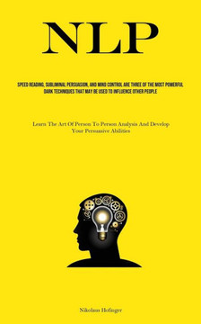Nlp: Speed Reading, Subliminal Persuasion, And Mind Control Are Three Of The Most Powerful Dark Techniques That May Be Used