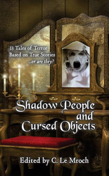 Shadow People And Cursed Objects: 13 Tales Of Terror Based On True Stories...Or Are They?