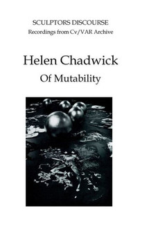 Helen Chadwick: Of Mutability