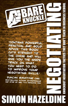 Bare Knuckle Negotiating: Knockout Negotiation Tactics They Won't Teach You at Business School