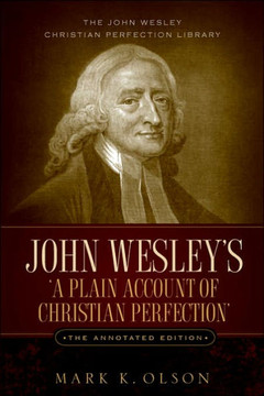 John Wesley's 'A Plain Account of Christian Perfection.' The Annotated Edition.