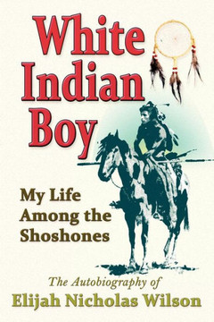 White Indian Boy: My Life Among the Shoshones