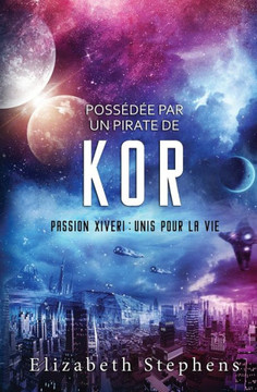 Poss???? par un Pirate de Kor: Passion Xiveri, T5 (Passion Xiveri: Unis Pour La Vie) (French Edition)