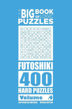 The Big Book Of Logic Puzzles - Futoshiki 400 Hard (Volume 4)