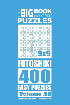 The Big Book Of Logic Puzzles - Futoshiki 400 Easy (Volume 28)