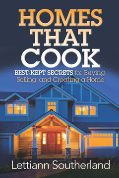 Homes That Cook: Best-Kept Secrets for Buying, Selling, and Creating a Home