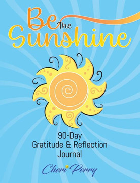 Be The Sunshine: 90-Day Gratitude & Reflection Journal