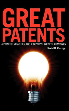 Great Patents: Advanced Strategies for Innovative Growth Companies Great Patents: Advanced Strategies for Innovative Growth Companies