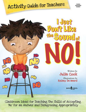 I Just Don't Like the Sound of No! Activity Guide for Teachers: Classroom Ideas for Teaching the Skills of Accepting No for an Answer and Disagreeing I Just Don't Like the Sound of No! Activity Guide for Teachers: Classroom Ideas for Teaching the Skills of Accepting No for an Answer and Disagreeing