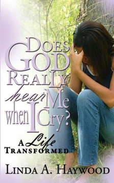 Does God Really Hear Me When I Cry? a Life Transformed Does God Really Hear Me When I Cry? a Life Transformed