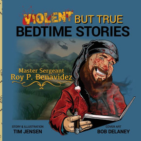 Violent But True Bedtime Stories: Master Sergeant Roy P. Benavidez Violent But True Bedtime Stories: Master Sergeant Roy P. Benavidez