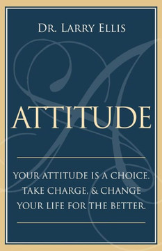 Attitude: Your Attitude is a Choice. Take Charge and Change Your Life for the Be Attitude: Your Attitude is a Choice. Take Charge and Change Your Life for the Be