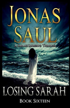 Losing Sarah: A Sarah Roberts Thriller Book 16 Losing Sarah: A Sarah Roberts Thriller Book 16