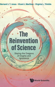 Reinvention of Science, The: Slaying the Dragons of Dogma and Ignorance
