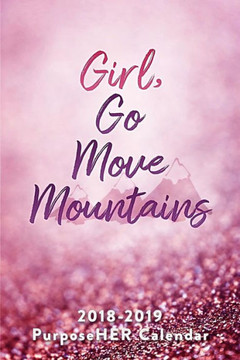 Girl, Go Move Mountains: 2018-2019 PurposeHER Calendar