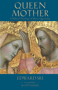 Queen Mother: A Biblical Theology of Mary's Queenship Queen Mother: A Biblical Theology of Mary's Queenship