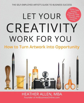 Let Your Creativity Work for You: How to Turn Artwork into Opportunity Let Your Creativity Work for You: How to Turn Artwork into Opportunity