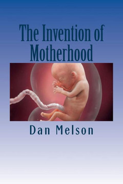 The Invention Of Motherhood