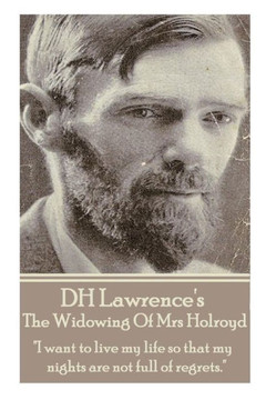 D.H. Lawrence - The Widowing Of Mrs Holroyd: ""I want to live my life so that my nights are not full of regrets.""