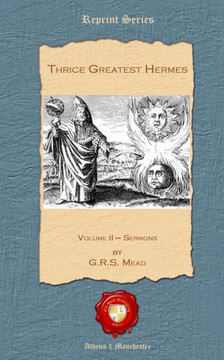 Thrice Greatest Hermes: Volume II - Sermons Thrice Greatest Hermes: Volume II - Sermons