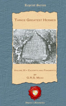 Thrice Greatest Hermes: Volume III - Excerpts and Fragments