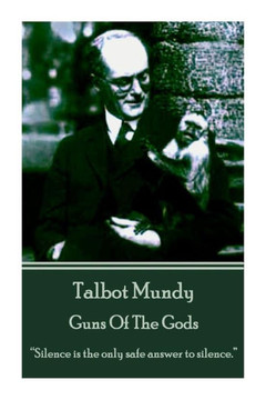 Talbot Mundy - Guns Of The Gods: ""Silence is the only safe answer to silence.""
