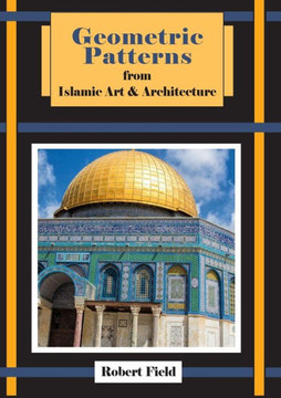 Geometric Patterns from Islamic Art and Architecture: And How to Draw Them