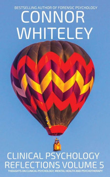 Clinical Psychology Reflections Volume 5: Thoughts On Clinical Psychology, Psychotherapy And Mental Health