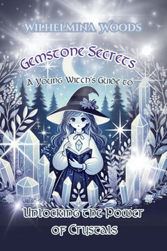 Gemstone Secrets: A Young Witch's Guide to Unlocking the Power of Crystals