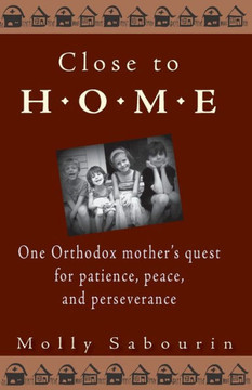 Close to Home: One Orthodox Mother's Quest for Patience, Peace, and Perseverance