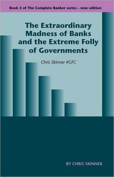 The Extraordinary Madness of Banks and the Extreme Folly of Governments
