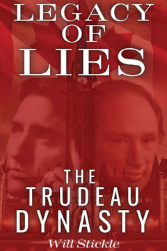 Legacy of Lies: The Trudeau Dynasty