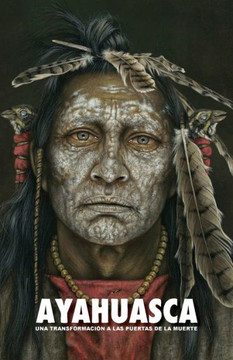 Ayahuasca: una Transformaci?? a las Puertas de la Muerte - con una gu?? detallada de la ceremonia y de la integraci?? Ayahuasca: una Transformaci?? a las Puertas de la Muerte - con una gu?? detallada de la ceremonia y de la integraci??