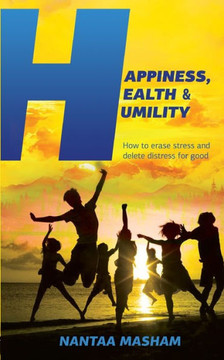 Happiness, Health & Humility: How to erase stress and delete distress for good