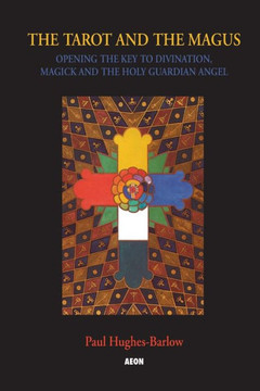 The Tarot and the Magus: Opening the Key to Divination, Magick and the Holy Guardian Angel