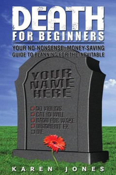 Death for Beginners: Your No-Nonsense, Money-Saving Guide to Planning for the Inevitable