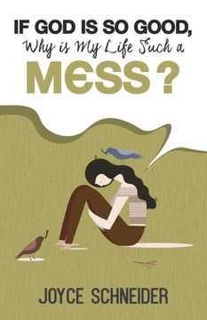 If God Is So Good, Why Is My Life Such A Mess? If God Is So Good, Why Is My Life Such A Mess?