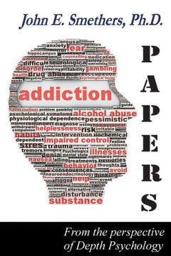Addiction Papers: From the Perspective of Depth Psychology Addiction Papers: From the Perspective of Depth Psychology