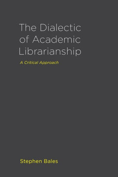 The Dialectic of Academic Librarianship: A Critical Approach The Dialectic of Academic Librarianship: A Critical Approach