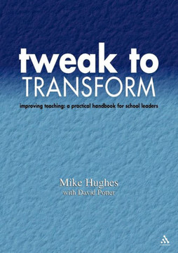 Tweak to Transform: Improving Teaching: A Practical Handbook for School Leaders