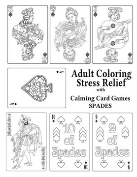 Adult Coloring Stress Relief with Calming Card Games: Spades Adult Coloring Stress Relief with Calming Card Games: Spades