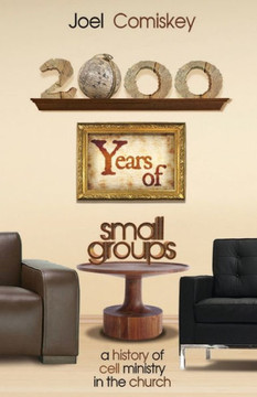 2000 Years of Small Groups: A History of Cell Ministry in the Church