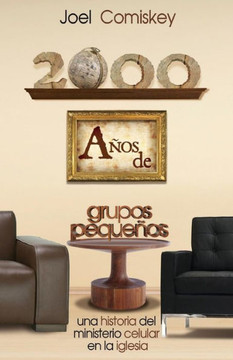 2000 A??s de Grupos Peque??s: Una historia del Ministerio Celular en la Iglesia