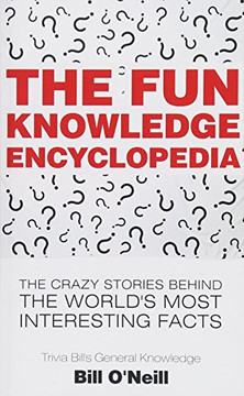 The Fun Knowledge Encyclopedia: The Crazy Stories Behind the World's Most Interesting Facts (Trivia Bill's General Knowledge)