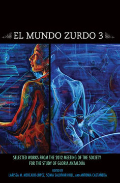 El Mundo Zurdo 3: Selected Works from the 2012 Meetings of the Society for the Study of Gloria Anzald??