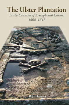 The Ulster Plantation in the Counties of Armagh and Cavan 1608-41: Aspects of the Rising The Ulster Plantation in the Counties of Armagh and Cavan 1608-41: Aspects of the Rising