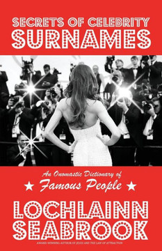 Secrets of Celebrity Surnames: An Onomastic Dictionary of Famous People Secrets of Celebrity Surnames: An Onomastic Dictionary of Famous People