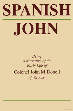 Spanish John: Being a Narrative of the Early Life of Colonel John m'Donell of Scottos