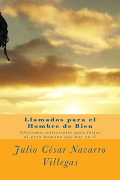 Llamados Para El Hombre De Bien: Aforismos Universales Para Forjar Al Gran Humano Que Hay En Ti (Spanish Edition)