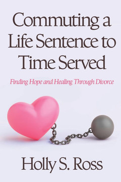 Commuting a Life Sentence to Time Served: Finding Hope and Healing Through Divorce